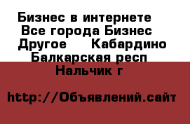 Бизнес в интернете! - Все города Бизнес » Другое   . Кабардино-Балкарская респ.,Нальчик г.